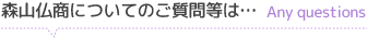 森山仏商についてのご質問等は…